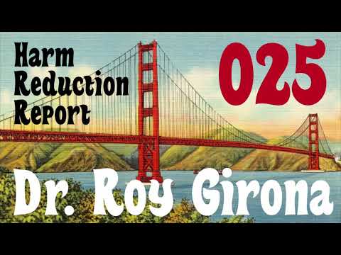 Harm Reduction Report 025: Dr. Roy Girona